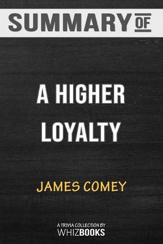 Summary of A Higher Loyalty: Truth, Lies, and Leadership by James Comey: Trivia/Quiz for Fans