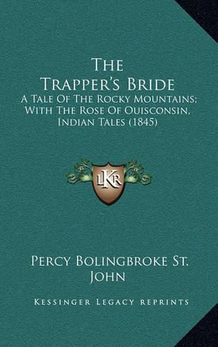 The Trapper's Bride: A Tale of the Rocky Mountains; With the Rose of Ouisconsin, Indian Tales (1845)