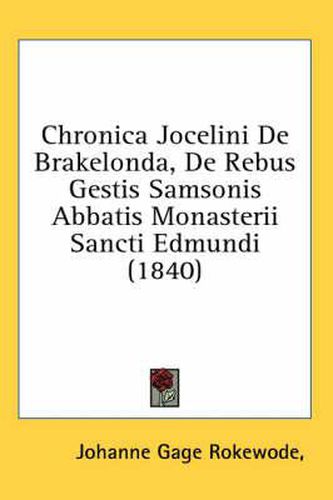 Cover image for Chronica Jocelini de Brakelonda, de Rebus Gestis Samsonis Abbatis Monasterii Sancti Edmundi (1840)