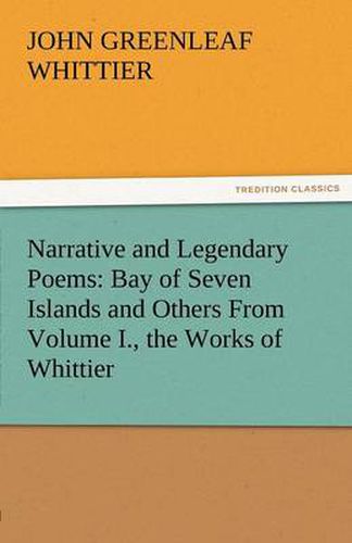 Cover image for Narrative and Legendary Poems: Bay of Seven Islands and Others from Volume I., the Works of Whittier