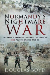 Cover image for Normandy's Nightmare War: The French Experience of Nazi Occupation and Allied Bombing 1940-45