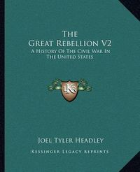 Cover image for The Great Rebellion V2: A History of the Civil War in the United States