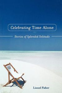 Cover image for Celebrating Time Alone: Stories of Splendid Solitude
