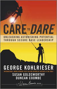 Cover image for Care to Dare: Unleashing Astonishing Potential Through Secure Base Leadership