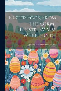 Cover image for Easter Eggs, From The Germ., Illustr. By M.v. Wheelhouse