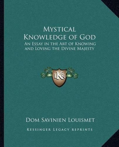 Cover image for Mystical Knowledge of God: An Essay in the Art of Knowing and Loving the Divine Majesty