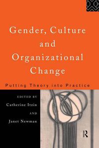 Cover image for Gender, Culture and Organizational Change: Putting Theory into Practice