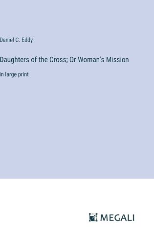 Cover image for Daughters of the Cross; Or Woman's Mission