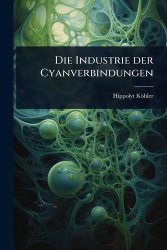 Cover image for Die Industrie der Cyanverbindungen