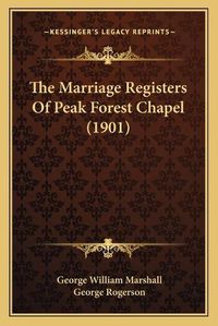 Cover image for The Marriage Registers of Peak Forest Chapel (1901)