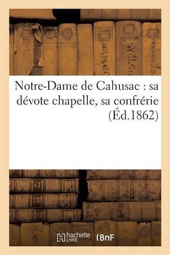 Notre-Dame de Cahusac: Sa Devote Chapelle, Sa Confrerie