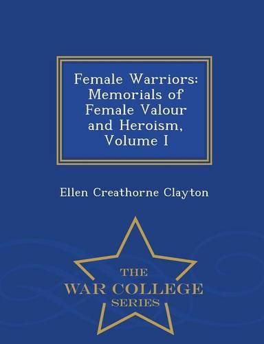 Cover image for Female Warriors: Memorials of Female Valour and Heroism, Volume I - War College Series