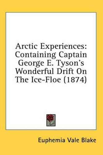 Cover image for Arctic Experiences: Containing Captain George E. Tyson's Wonderful Drift on the Ice-Floe (1874)