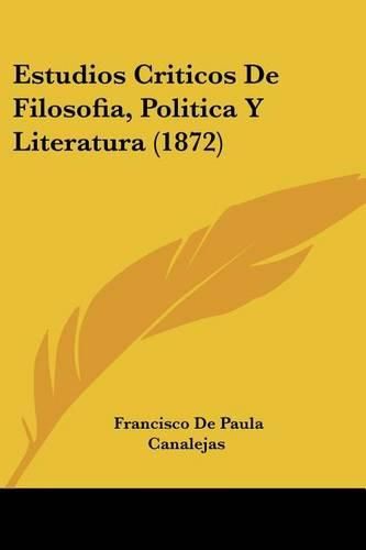 Cover image for Estudios Criticos de Filosofia, Politica y Literatura (1872)