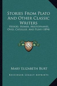 Cover image for Stories from Plato and Other Classic Writers: Hesiod, Homer, Aristophanes, Ovid, Catullus, and Pliny (1894)