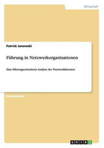 Cover image for Fuhrung in Netzwerkorganisationen: Eine fuhrungsorientierte Analyse der Netzwerkliteratur