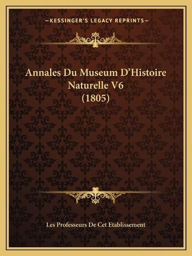 Cover image for Annales Du Museum D'Histoire Naturelle V6 (1805)