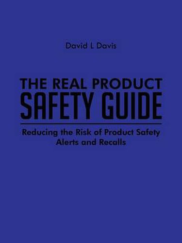 Cover image for The Real Product Safety Guide: Reducing the Risk of Product Safety Alerts and Recalls