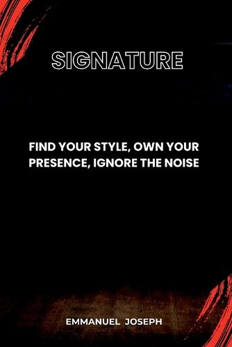 Cover image for Signature, Find Your Style, Own Your Presence, Ignore the Noise