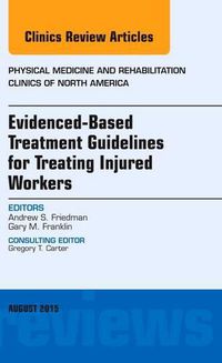Cover image for Evidence-Based Treatment Guidelines for Treating Injured Workers, An Issue of Physical Medicine and Rehabilitation Clinics of North America
