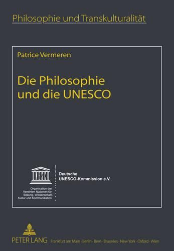 Die Philosophie Und Die UNESCO: Mit Einem Nachwort Von Jacques Poulain- Im Auftrag Der Deutschen Unesco-Kommission Aus Dem Franzoesischen Uebersetzt Von Hans Joerg Sandkuehler