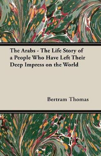 Cover image for The Arabs - The Life Story of a People Who Have Left Their Deep Impress on the World