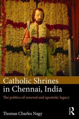 Cover image for Catholic Shrines in Chennai, India: The politics of renewal and apostolic legacy