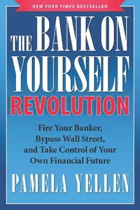 Cover image for The Bank On Yourself Revolution: Fire Your Banker, Bypass Wall Street, and Take Control of Your Own Financial Future