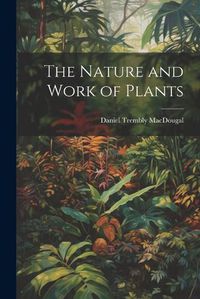 Cover image for The Nature and Work of Plants