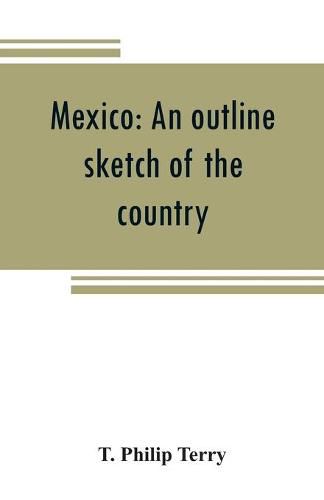 Mexico: an outline sketch of the country, its people and their history from the earliest times to the present