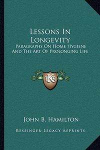 Cover image for Lessons in Longevity: Paragraphs on Home Hygiene and the Art of Prolonging Life