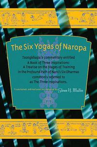 Cover image for The Six Yogas of Naropa: Tsongkhapa's Commentary Entitled A Book of Three Inspirations: A Treatise on the Stages of Training in the Profound Path of Naro's Six Dharmas