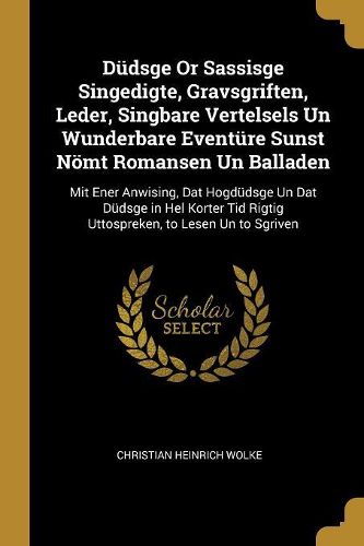 Cover image for Duedsge Or Sassisge Singedigte, Gravsgriften, Leder, Singbare Vertelsels Un Wunderbare Eventuere Sunst Noemt Romansen Un Balladen
