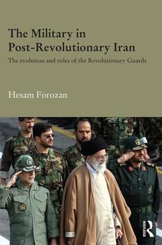 Cover image for The Military in Post-Revolutionary Iran: The Evolution and Roles of the Revolutionary Guards