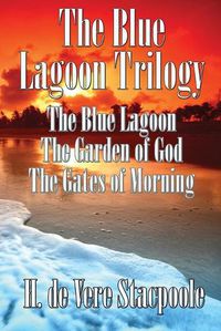 Cover image for The Blue Lagnoon Trilogy: The Blue Lagoon, The Garden of God, The Gates of Morning