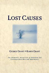 Cover image for Lost Causes: The Romantic Attraction of Defeated Yet Unvanquished Men & Movements