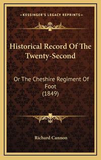 Cover image for Historical Record of the Twenty-Second: Or the Cheshire Regiment of Foot (1849)