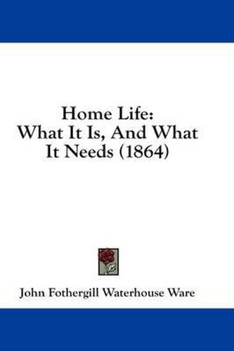 Cover image for Home Life: What It Is, and What It Needs (1864)