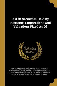 Cover image for List Of Securities Held By Insurance Corporations And Valuations Fixed As Of