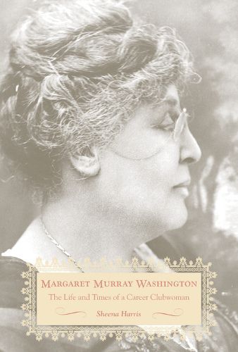 Cover image for Margaret Murray Washington: The Life and Times of a Career Clubwoman