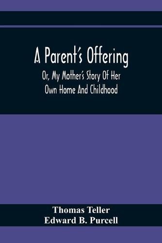 A Parent'S Offering; Or, My Mother'S Story Of Her Own Home And Childhood