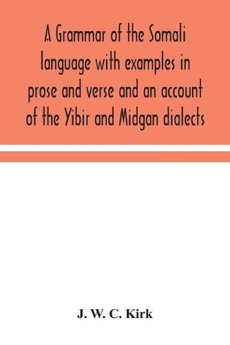 Cover image for A grammar of the Somali language with examples in prose and verse and an account of the Yibir and Midgan dialects