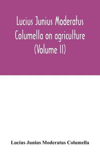 Cover image for Lucius Junius Moderatus Columella On agriculture (Volume II)