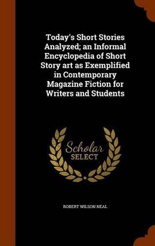Cover image for Today's Short Stories Analyzed; An Informal Encyclopedia of Short Story Art as Exemplified in Contemporary Magazine Fiction for Writers and Students