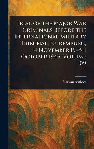 Cover image for Trial of the Major War Criminals Before the International Military Tribunal, Nuremburg, 14 November 1945-1 October 1946, Volume 09