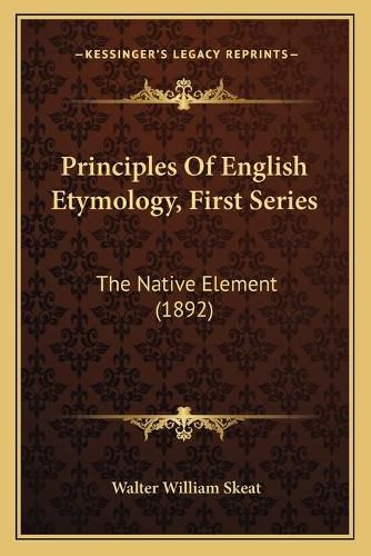 Principles of English Etymology, First Series: The Native Element (1892)