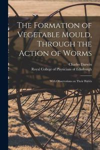 Cover image for The Formation of Vegetable Mould, Through the Action of Worms: With Observations on Their Habits