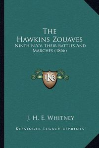 Cover image for The Hawkins Zouaves the Hawkins Zouaves: Ninth N.Y.V. Their Battles and Marches (1866) Ninth N.Y.V. Their Battles and Marches (1866)