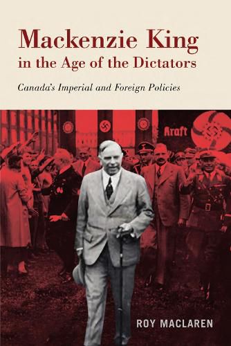 Cover image for Mackenzie King in the Age of the Dictators: Canada's Imperial and Foreign Policies