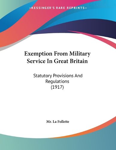 Cover image for Exemption from Military Service in Great Britain: Statutory Provisions and Regulations (1917)